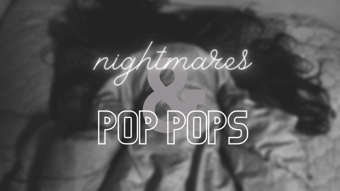 nightmares and pop pops