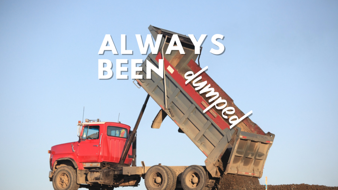 tossed aside by the relationship dump truck